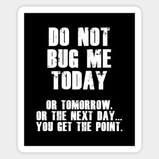 Do Not Bug Me Today! (White) Magnet